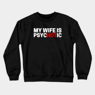 My Wife is Psychotic Funny Adult Humor Crewneck Sweatshirt